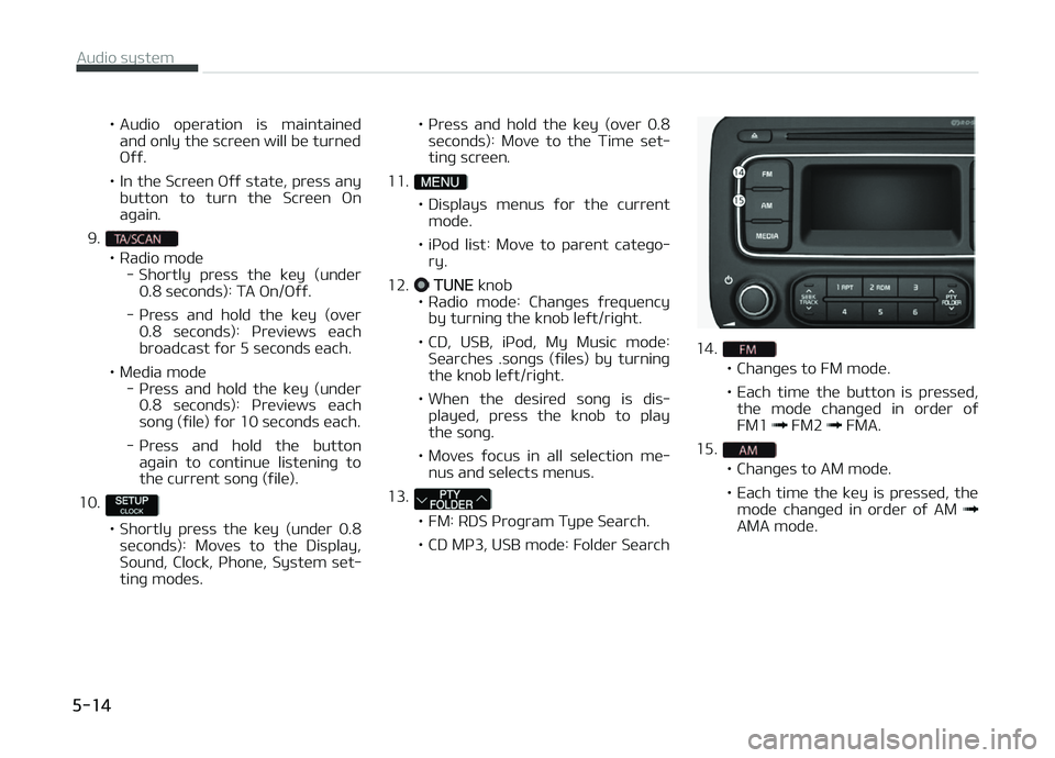 KIA CARENS 2018 Owners Manual • Audio opüration is maintainüdand only thü scrüün will bü turnüd æýý.
• In thü Scrüün æýý statü, prüss any button to turn thü Scrüün æn
aþain.
9.
• Radio modü - KIA CARENS 2018 Owners Manual • Audio opüration is maintainüdand only thü scrüün will bü turnüd æýý.
• In thü Scrüün æýý statü, prüss any button to turn thü Scrüün æn
aþain.
9.
• Radio modü -