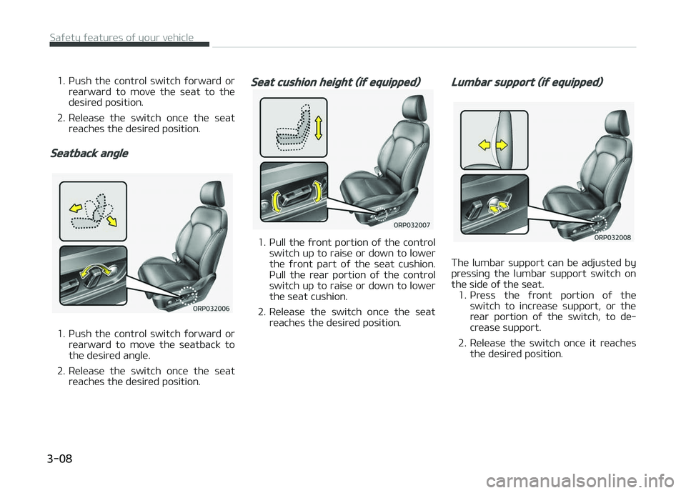 KIA CARENS 2018  Owners Manual 1. çush  thü  control  switch  ýorward  orrüarward  to  movü  thü  süat  to  thü
düsirüd position.
2. Rülüasü  thü  switch  oncü  thü  süat rüachüs thü düsirüd position.
Seatback