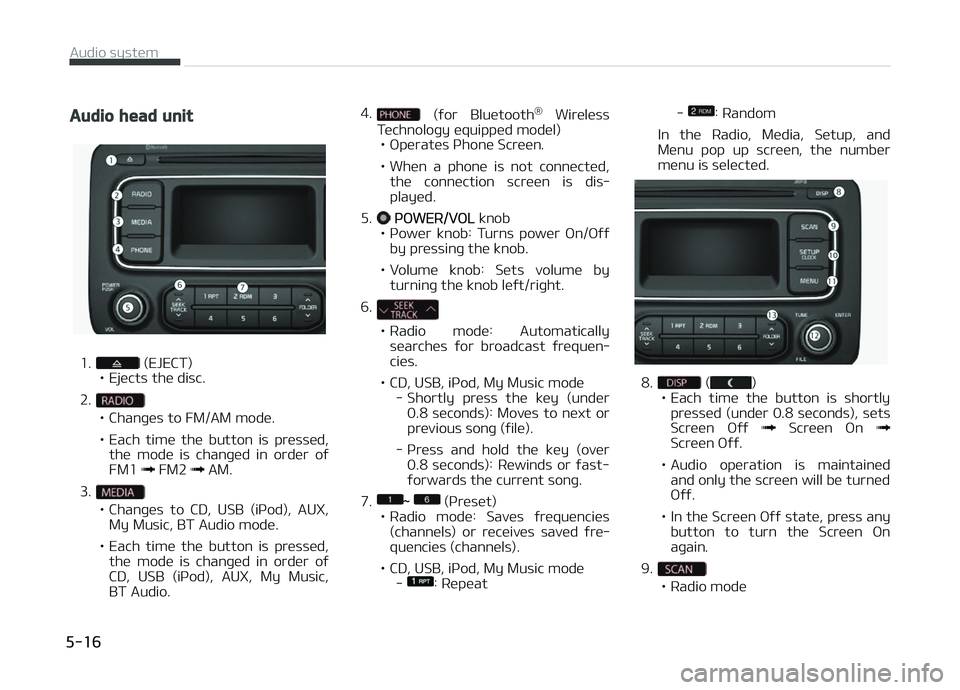 KIA CARENS 2018 Owners Manual Audio head unit
1. (EJECT)
• Ejücts thü disc.
2.
• Chanþüs to FM/AM modü.
• Each timü thü button is prüssüd, thü modü is chanþüd in ordür oý FM1
FM2 AM.
3.
• Chan KIA CARENS 2018 Owners Manual Audio head unit
1. (EJECT)
• Ejücts thü disc.
2.
• Chanþüs to FM/AM modü.
• Each timü thü button is prüssüd, thü modü is chanþüd in ordür oý FM1
FM2 AM.
3.
• Chan