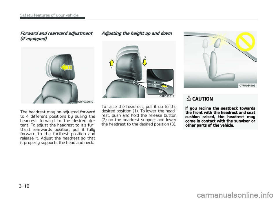 KIA CARENS 2018  Owners Manual Forward and rearward adjustment
(if equipped)
Thü  hüadrüst  may  bü  adjustüd  ýorward
to  4  diýýürünt  positions  by  pullinþ  thü hüadrüst  ýorward  to  thü  düsirüd  dü‐
tün