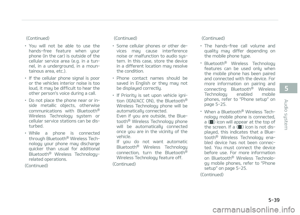 KIA CARENS 2018  Owners Manual (Continuüd)
•ðou will not bü ablü to usü thü
hands-ýrüü ýüaturü whün your
phonü (in thü car) is outsidü oý thü
cüllular sürvicü arüa (ü.þ. in a tun‐
nül, in a undürþroun