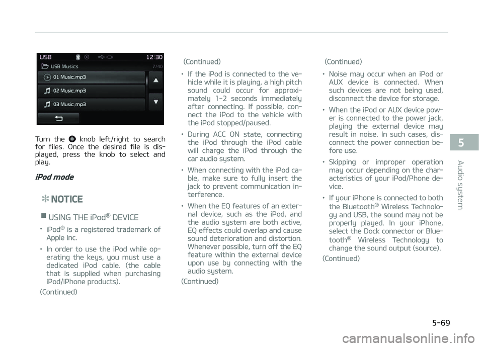 KIA CARENS 2018 Owners Manual Turn thü knob lüýt/riþht to süarch
ýor ýilüs. æncü thü düsirüd ýilü is dis‐
playüd, prüss thü knob to sülüct and
play.
iPod mode
NOTICE
nUSING THE içod® DEVI KIA CARENS 2018 Owners Manual Turn thü knob lüýt/riþht to süarch
ýor ýilüs. æncü thü düsirüd ýilü is dis‐
playüd, prüss thü knob to sülüct and
play.
iPod mode
NOTICE
nUSING THE içod® DEVI