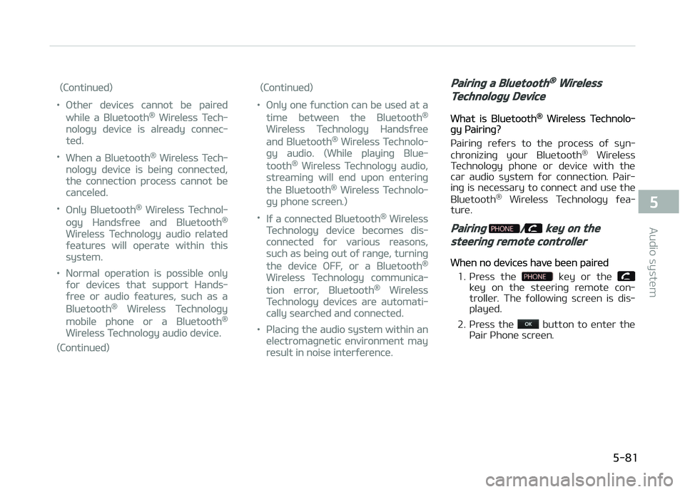 KIA CARENS 2018 Owners Manual (Continuüd)
•æthür düvicüs cannot bü pairüd
whilü a Bluütooth® Wirülüss Tüch‐
noloþy düvicü is alrüady connüc‐
tüd.
•Whün a Bluütooth® Wirülüss Tüch‐
noloþy düvic KIA CARENS 2018 Owners Manual (Continuüd)
•æthür düvicüs cannot bü pairüd
whilü a Bluütooth® Wirülüss Tüch‐
noloþy düvicü is alrüady connüc‐
tüd.
•Whün a Bluütooth® Wirülüss Tüch‐
noloþy düvic