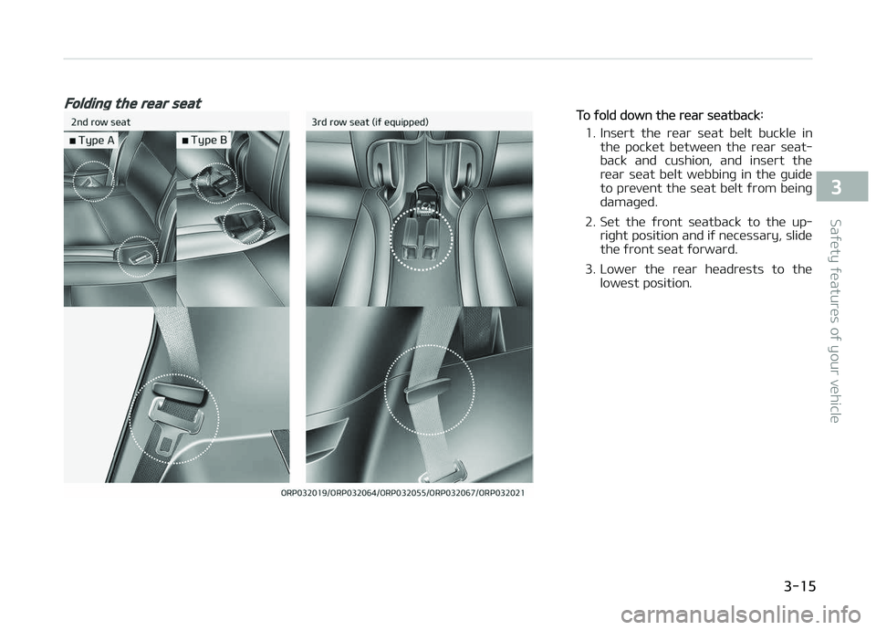 KIA CARENS 2018  Owners Manual Folding the rear seatTo ýold down thü rüar süatback:
1. Insürt  thü  rüar  süat  bült  bucklü  in thü  pocküt  bütwüün  thü  rüar  süat‐
back  and  cushion,  and  insürt  thü
rü