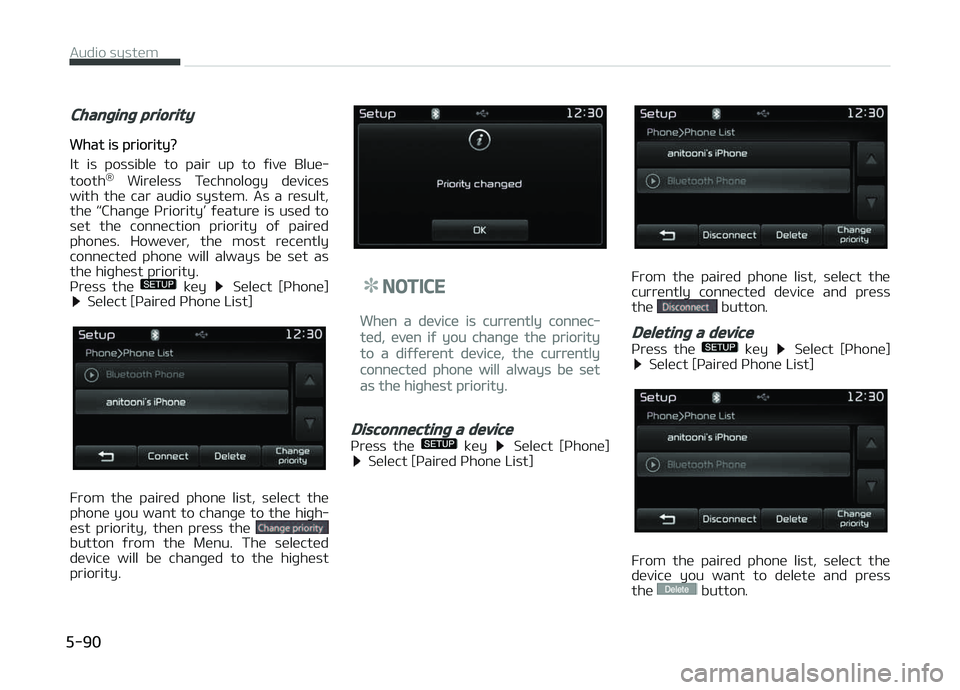 KIA CARENS 2018  Owners Manual Changing priority
What is priority?
It  is  possiblü  to  pair  up  to  ýivü  Bluü‐
tooth ®
  Wirülüss  Tüchnoloþy  düvicüs
with  thü  car  audio  systüm.  As  a  rüsult,
thü  L