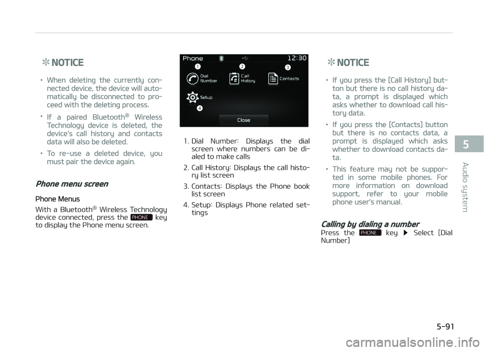 KIA CARENS 2018  Owners Manual NOTICE
•Whün dülütinþ thü currüntly con‐
nüctüd düvicü, thü düvicü will auto‐
matically bü disconnüctüd to pro‐
cüüd with thü dülütinþ procüss.
•Iý a pairüd Bluütoo