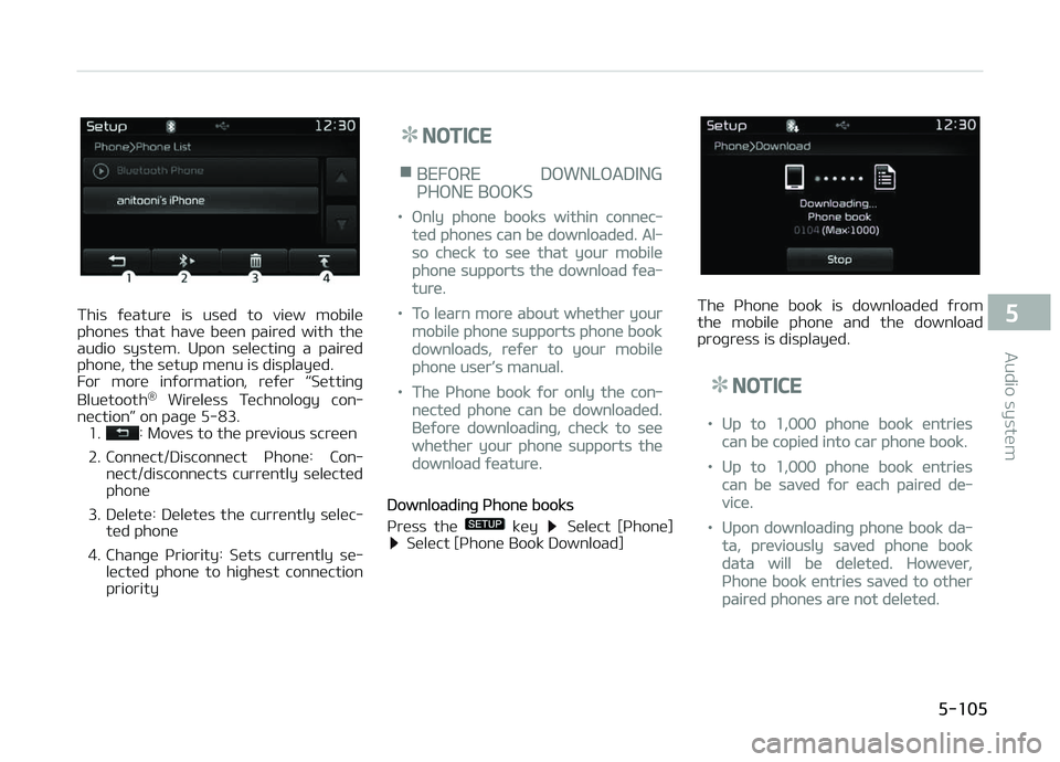 KIA CARENS 2018  Owners Manual This  ýüaturü  is  usüd  to  viüw  mobilü
phonüs  that  havü  büün  pairüd  with  thü audio  systüm.  Upon  sülüctinþ  a  pairüd
phonü, thü sütup münu is displayüd. 
For  morü  
