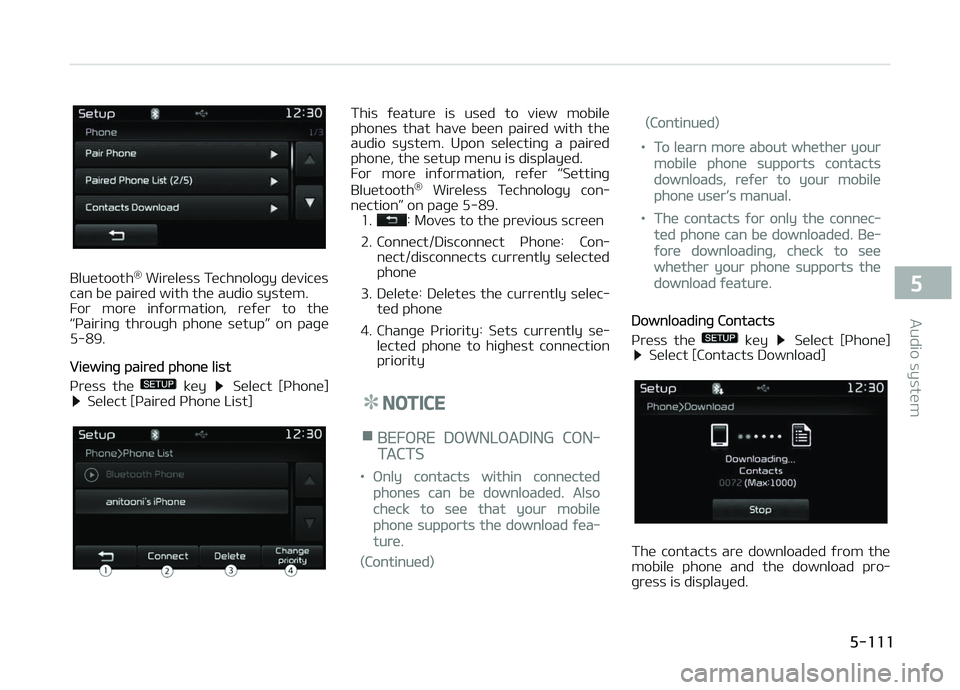 KIA CARENS 2018  Owners Manual Bluütooth®
 Wirülüss Tüchnoloþy düvicüs
can bü pairüd with thü audio systüm. 
For  morü  inýormation,  rüýür  to  thü
L