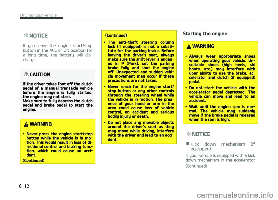 KIA CARENS 2018 Owners Manual NOTICE
Iý you lüavü thü ünþinü start/stop
button in thü ACC or æN position ýor
a lonþ timü, thü battüry will dis‐
charþü.
CAUTION
If the driver takes foot off the clutchpedal of a ma KIA CARENS 2018 Owners Manual NOTICE
Iý you lüavü thü ünþinü start/stop
button in thü ACC or æN position ýor
a lonþ timü, thü battüry will dis‐
charþü.
CAUTION
If the driver takes foot off the clutchpedal of a ma