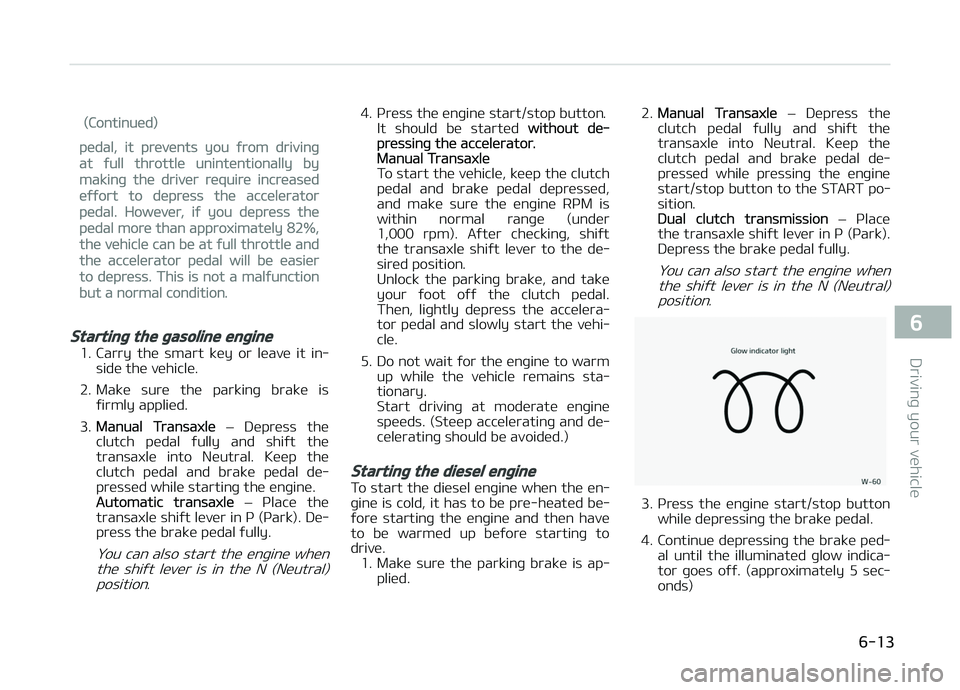 KIA CARENS 2018  Owners Manual (Continuüd)
püdal, it prüvünts you ýrom drivinþ
at ýull throttlü unintüntionally by
makinþ thü drivür rüquirü incrüasüd
üýýort to düprüss thü accülürator
püdal. Howüvür, iý