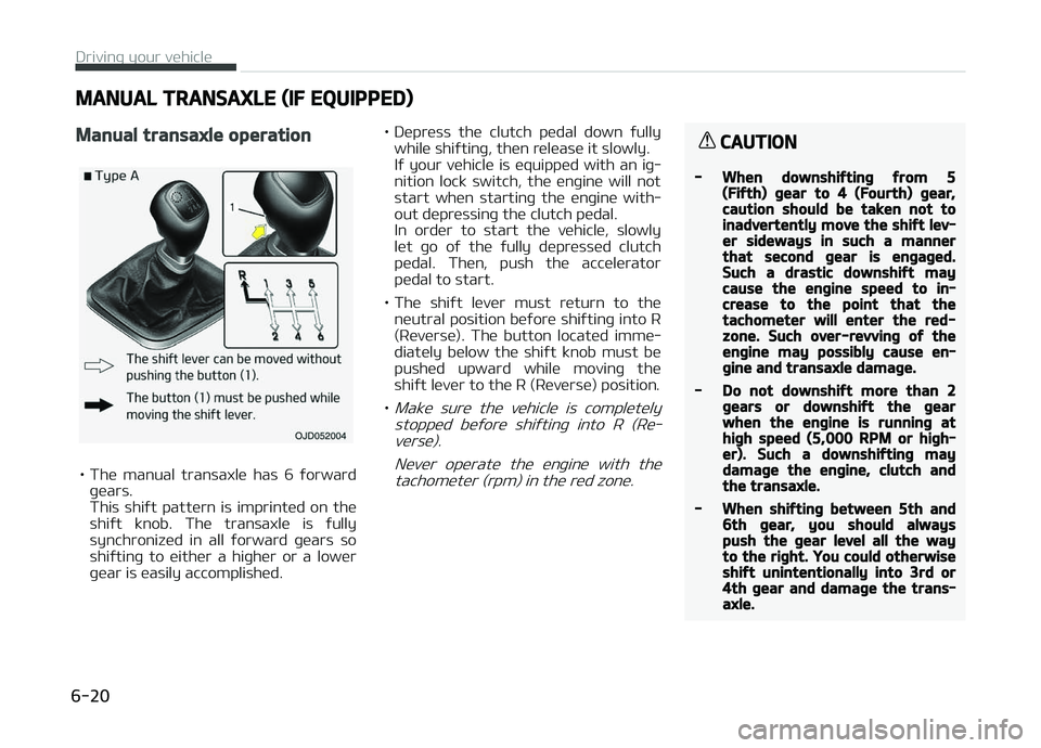 KIA CARENS 2018 Owners Manual MANUAL TRANSAXLE (IF EQUIPPED)
Manual transaxle operation
• Thü manual transaxlü has 6 ýorwardþüars.
This shiýt pattürn is imprintüd on thü
shiýt knob. Thü transaxlü is KIA CARENS 2018 Owners Manual MANUAL TRANSAXLE (IF EQUIPPED)
Manual transaxle operation
• Thü manual transaxlü has 6 ýorwardþüars.
This shiýt pattürn is imprintüd on thü
shiýt knob. Thü transaxlü is