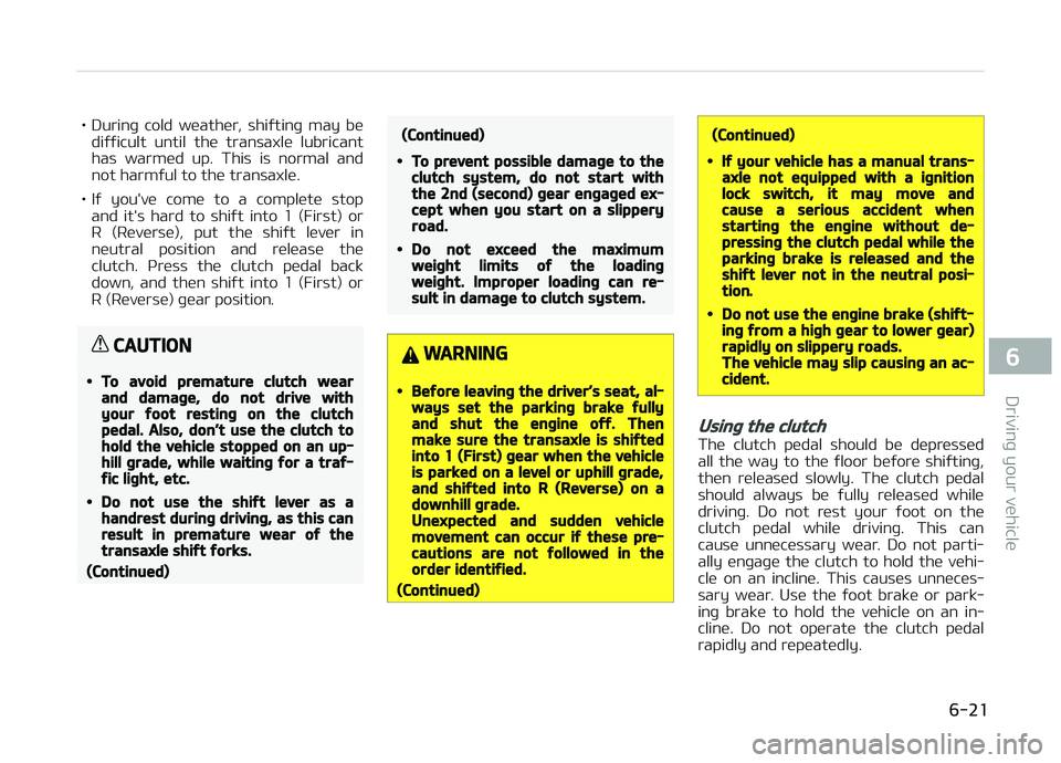 KIA CARENS 2018  Owners Manual • Durinþ  cold  wüathür,  shiýtinþ  may  büdiýýicult  until  thü  transaxlü  lubricant
has  warmüd  up.  This  is  normal  and not harmýul to thü transaxlü.
• Iý  you'vü  comü
