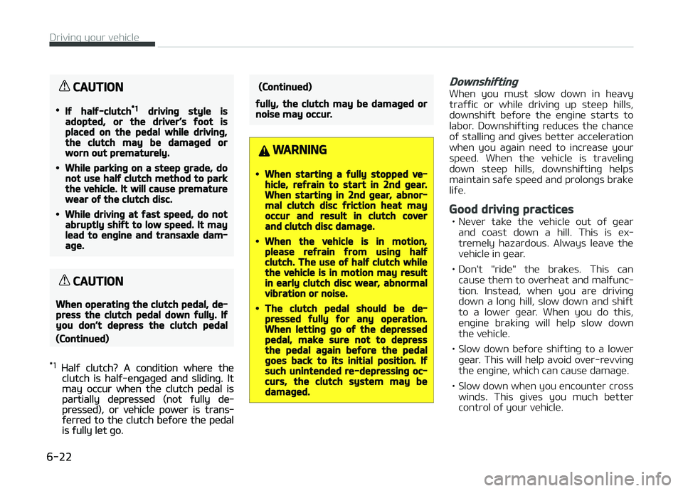 KIA CARENS 2018 Owners Manual CAUTION
•If half-clutch*1 driving style isadopted, or the driver’s foot isplaced on the pedal while driving,the clutch may be damaged orworn out prematurely.
•While parking on a steep grade, don KIA CARENS 2018 Owners Manual CAUTION
•If half-clutch*1 driving style isadopted, or the driver’s foot isplaced on the pedal while driving,the clutch may be damaged orworn out prematurely.
•While parking on a steep grade, don