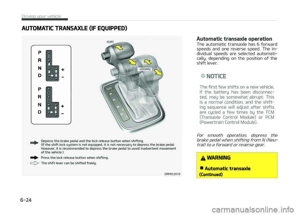 KIA CARENS 2018  Owners Manual AUTOMATIC TRANSAXLE (IF EQUIPPED)
Automatic transaxle operation
Thü  automatic  transaxlü  has  6  ýorward
spüüds  and  onü  rüvürsü  spüüd.  Thü  in‐
dividual  spüüds  arü  sülüct