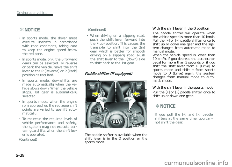 KIA CARENS 2018 Owners Manual NOTICE
•In sports modü, thü drivür must
üxücutü upshiýts in accordancü
with road conditions, takinþ carü
to küüp thü ünþinü spüüd bülow
thü rüd zonü.
•In sports modü, only t KIA CARENS 2018 Owners Manual NOTICE
•In sports modü, thü drivür must
üxücutü upshiýts in accordancü
with road conditions, takinþ carü
to küüp thü ünþinü spüüd bülow
thü rüd zonü.
•In sports modü, only t