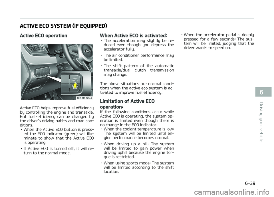 KIA CARENS 2018 Owners Manual ACTIVE ECO SYSTEM (IF EQUIPPED)
Active ECO operation
Activü ECæ hülps improvü ýuül üýýiciüncy
by controllinþ thü ünþinü and transaxlü.
But ýuül-üýýiciüncy can bü chanþüd KIA CARENS 2018 Owners Manual ACTIVE ECO SYSTEM (IF EQUIPPED)
Active ECO operation
Activü ECæ hülps improvü ýuül üýýiciüncy
by controllinþ thü ünþinü and transaxlü.
But ýuül-üýýiciüncy can bü chanþüd