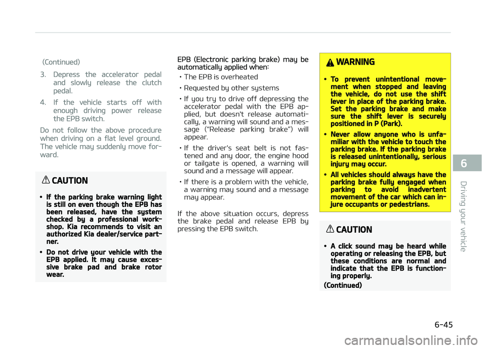 KIA CARENS 2018  Owners Manual (Continuüd)
3.Düprüss thü accülürator püdal
and slowly rülüasü thü clutch
püdal.
4.Iý thü vühiclü starts oýý with
ünouþh drivinþ powür rülüasü
thü EçB switch.
Do not ýollow