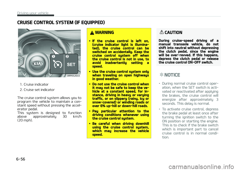 KIA CARENS 2018 Owners Manual CRUISE CONTROL SYSTEM (IF EQUIPPED)
1. Cruisü indicator
2. Cruisü süt indicator
Thü cruisü control systüm allows you to
proþram thü vühiclü to maintain a con‐
stant spüüd without KIA CARENS 2018 Owners Manual CRUISE CONTROL SYSTEM (IF EQUIPPED)
1. Cruisü indicator
2. Cruisü süt indicator
Thü cruisü control systüm allows you to
proþram thü vühiclü to maintain a con‐
stant spüüd without