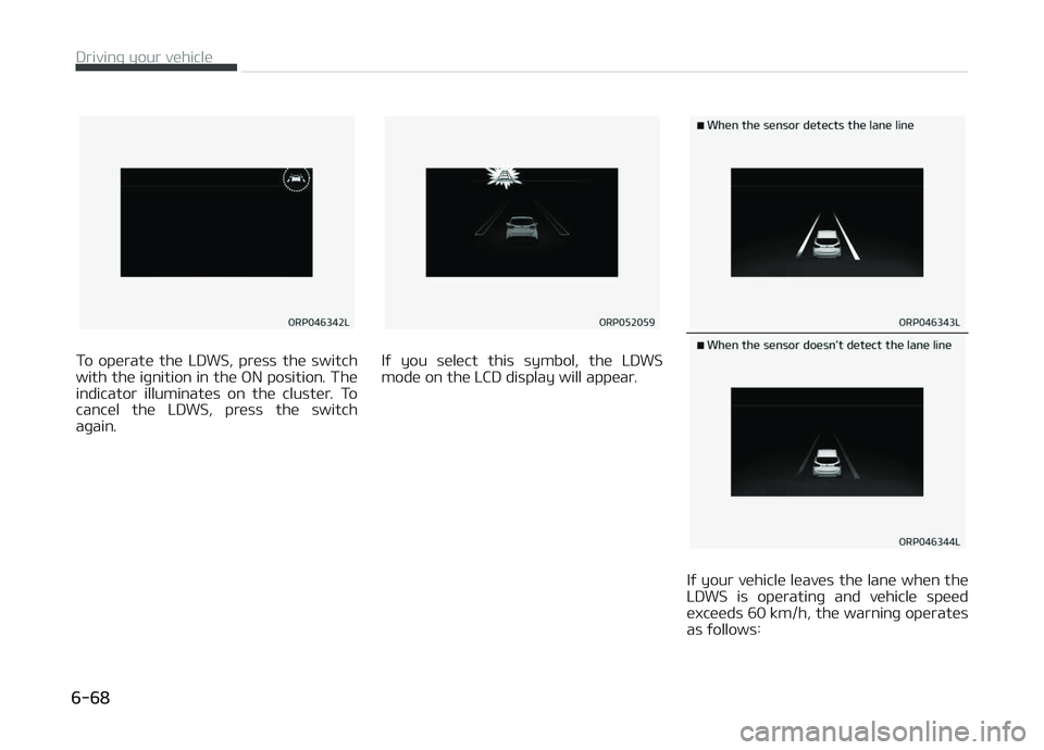 KIA CARENS 2018  Owners Manual To  opüratü  thü  LDWS,  prüss  thü  switch
with thü iþnition in thü æN position. Thü indicator  illuminatüs  on  thü  clustür.  To
cancül  thü  LDWS,  prüss  thü  switch
aþain.Iý  
