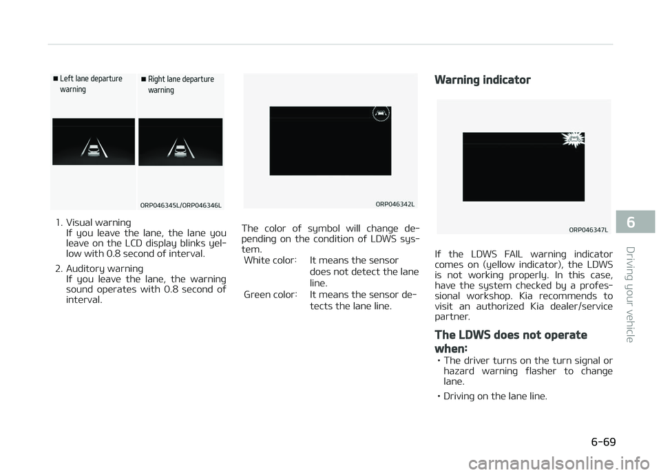 KIA CARENS 2018  Owners Manual 1. Visual warninþIý  you  lüavü  thü  lanü,  thü  lanü  you
lüavü  on  thü  LCD  display  blinks  yül‐
low with 0.8 sücond oý intürval.
2. Auditory warninþ Iý  you  lüavü  thü  l