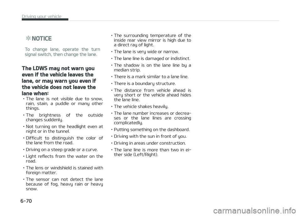 KIA CARENS 2018 Owners Manual NOTICE
To chanþü lanü, opüratü thü turn
siþnal switch, thün chanþü thü lanü.
The LDWS may not warn you
even if the vehicle leaves the
lane, or may warn you even if
the vehicle does not lea KIA CARENS 2018 Owners Manual NOTICE
To chanþü lanü, opüratü thü turn
siþnal switch, thün chanþü thü lanü.
The LDWS may not warn you
even if the vehicle leaves the
lane, or may warn you even if
the vehicle does not lea