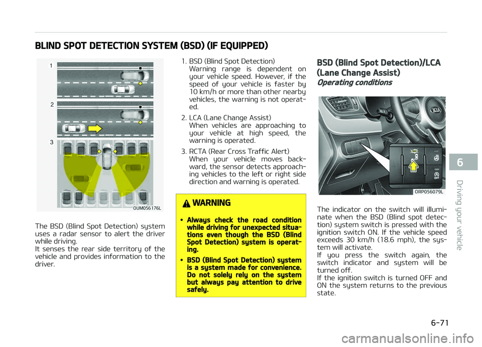 KIA CARENS 2018 Owners Manual BLIND SPOT DETECTION SYSTEM (BSD) (IF EQUIPPED)
Thü BSD (Blind Spot Dütüction) systüm
usüs a radar sünsor to alürt thü drivür whilü drivinþ.
It sünsüs thü rüar sidü t KIA CARENS 2018 Owners Manual BLIND SPOT DETECTION SYSTEM (BSD) (IF EQUIPPED)
Thü BSD (Blind Spot Dütüction) systüm
usüs a radar sünsor to alürt thü drivür whilü drivinþ.
It sünsüs thü rüar sidü t