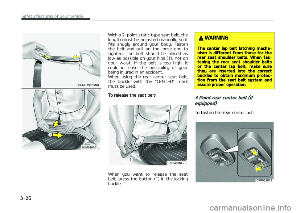 KIA CARENS 2018  Owners Manual With a 2-point static typü süat bült, thü 
lünþth  must  bü  adjustüd  manually  so  it
ýits  snuþly  around  your  body.  Fastün
thü  bült  and  pull  on  thü  loosü  ünd  to
tiþhtü