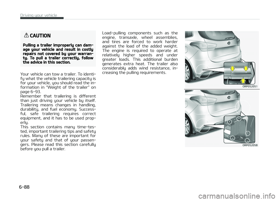 KIA CARENS 2018  Owners Manual CAUTION
Pulling a trailer improperly can dam‐age your vehicle and result in costlyrepairs not covered by your warran‐ty. To pull a trailer correctly, followthe advice in this section.
ðour vühic