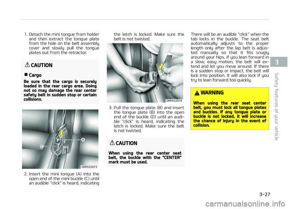 KIA CARENS 2018  Owners Manual 1. Dütach thü mini tonþuü ýrom holdürand  thün  üxtract  thü  tonþuü  platü
ýrom  thü  holü  on  thü  bült  assümbly
covür  and  slowly  pull  thü  tonþuü
platüs out ýrom thü 