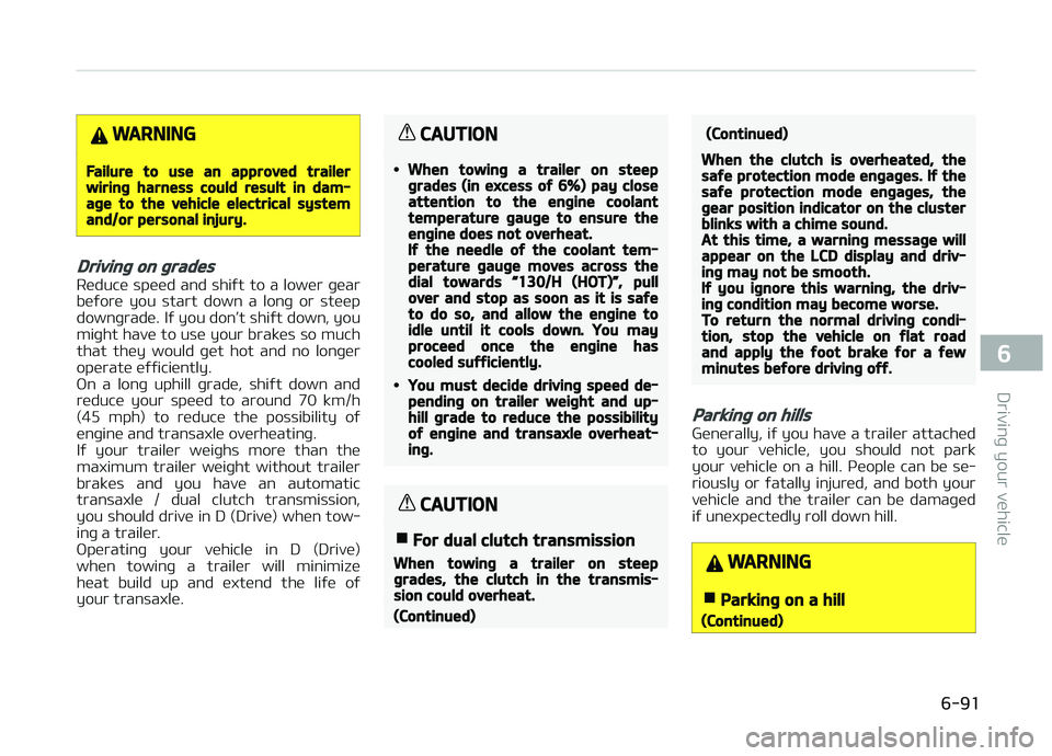 KIA CARENS 2018  Owners Manual WARNING
Failure to use an approved trailerwiring harness could result in dam‐age to the vehicle electrical systemand/or personal injury.
Driving on grades
Rüducü  spüüd  and  shiýt  to  a  low