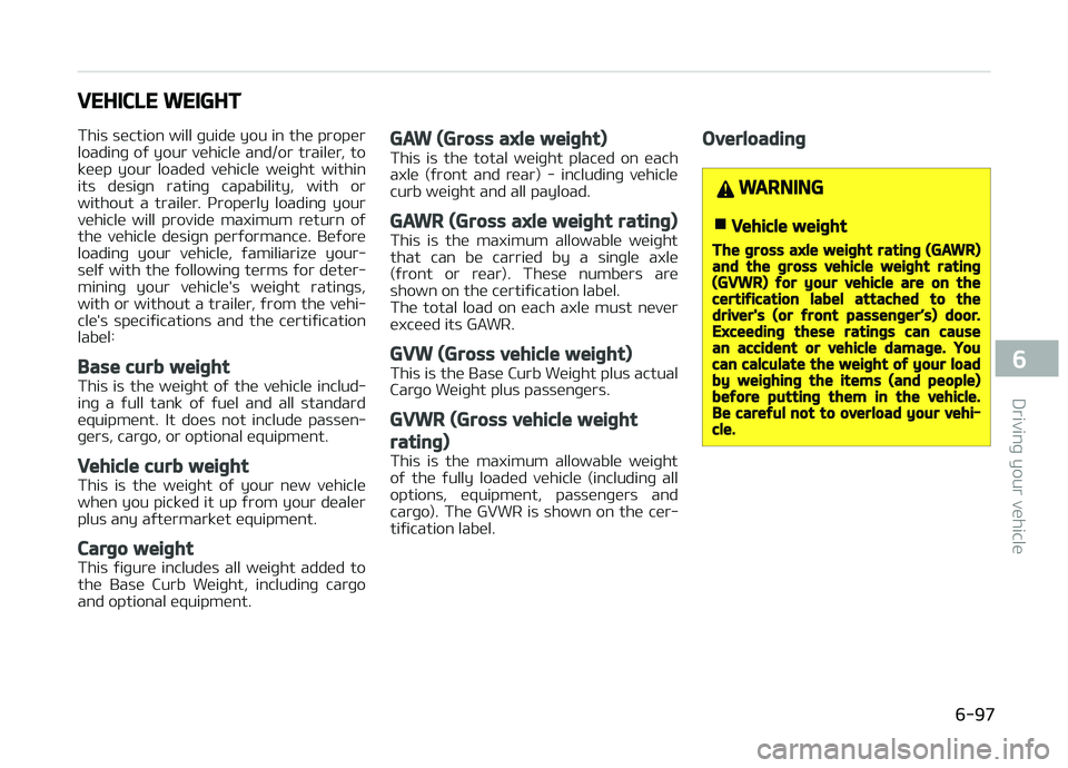 KIA CARENS 2018  Owners Manual VEHICLE WEIGHT
This süction will þuidü you in thü propür
loadinþ oý your vühiclü and/or trailür, to
küüp  your  loadüd  vühiclü  wüiþht  within
its  düsiþn  ratinþ  capability,  wi