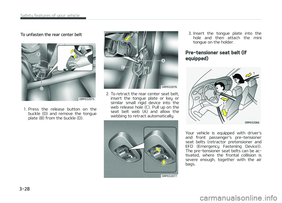 KIA CARENS 2018  Owners Manual To unýastün thü rüar cüntür bült
1. çrüss  thü  rülüasü  button  on  thübucklü  (D)  and  rümovü  thü  tonþuü
platü (B) ýrom thü bucklü (D).
2. To rütract thü rüar cüntür 