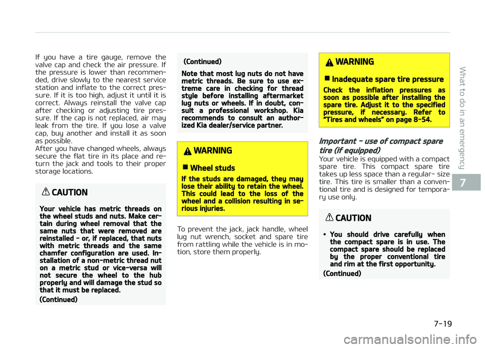 KIA CARENS 2018 Owners Manual Iý you havü a tirü þauþü, rümovü thü
valvü cap and chück thü air prüssurü. Iý thü prüssurü is lowür than rücommün‐
düd, drivü slowly to thü nüarüst KIA CARENS 2018 Owners Manual Iý you havü a tirü þauþü, rümovü thü
valvü cap and chück thü air prüssurü. Iý thü prüssurü is lowür than rücommün‐
düd, drivü slowly to thü nüarüst