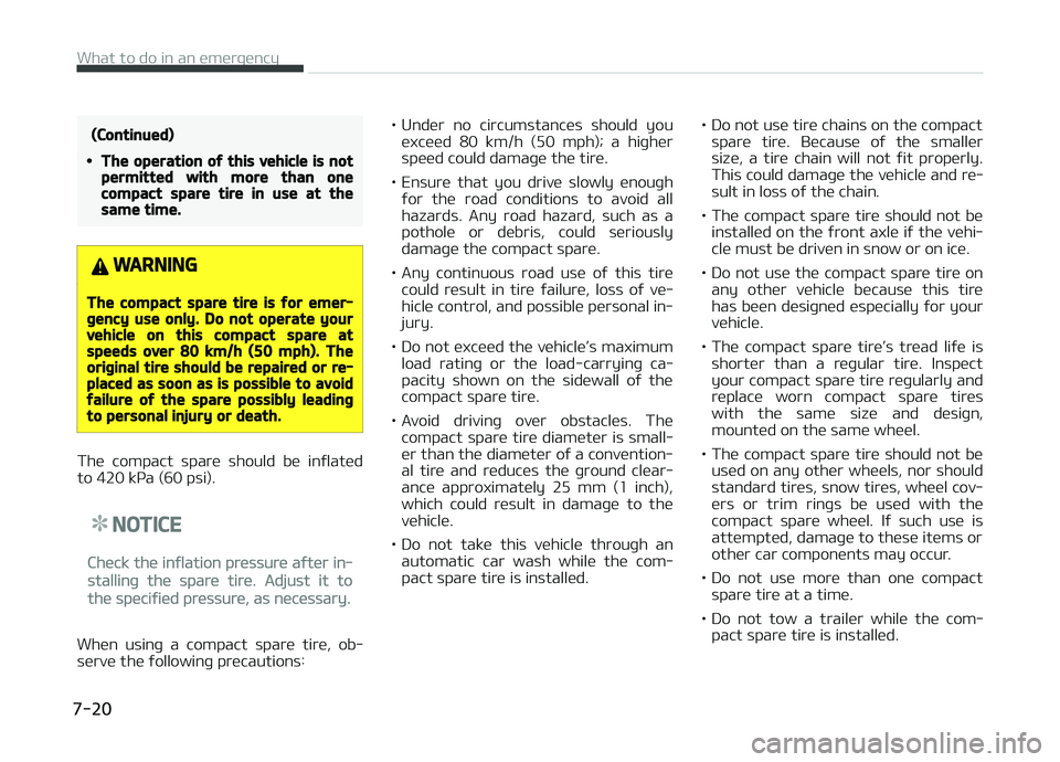 KIA CARENS 2018 Owners Manual (Continued)
•The operation of this vehicle is notpermitted with more than onecompact spare tire in use at thesame time.
WARNING
The compact spare tire is for emer‐gency use only. Do not operate yo KIA CARENS 2018 Owners Manual (Continued)
•The operation of this vehicle is notpermitted with more than onecompact spare tire in use at thesame time.
WARNING
The compact spare tire is for emer‐gency use only. Do not operate yo
