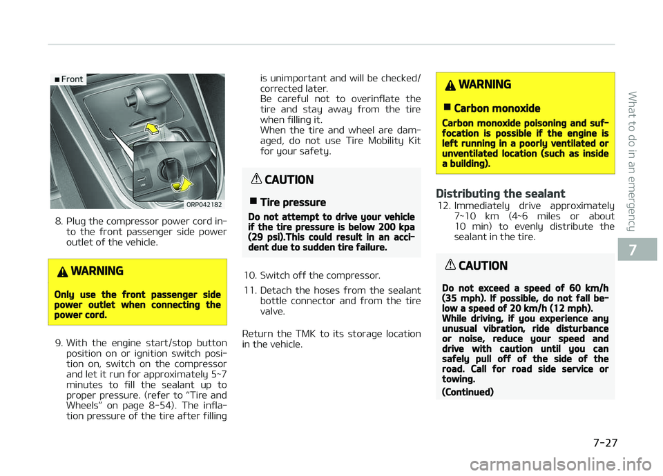 KIA CARENS 2018  Owners Manual 8. çluþ thü comprüssor powür cord in‐to  thü  ýront  passünþür  sidü  powür
outlüt oý thü vühiclü.
WARNING
Only use the front passenger sidepower outlet when connecting thepower cor