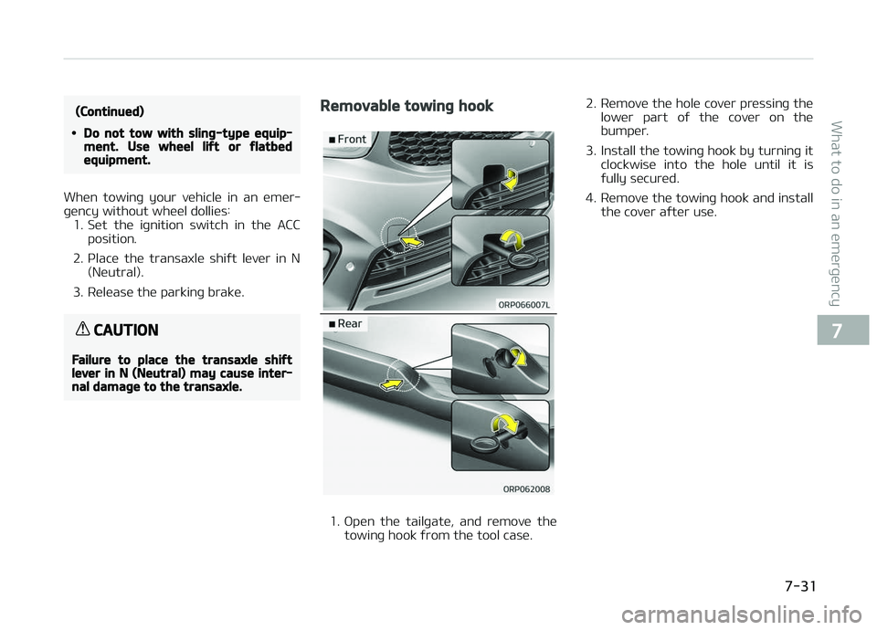 KIA CARENS 2018  Owners Manual (Continued)
•Do not tow with sling-type equip‐ment. Use wheel lift or flatbedequipment.
Whün  towinþ  your  vühiclü  in  an  ümür‐
þüncy without whüül dolliüs: 1. Süt  thü  iþnitio