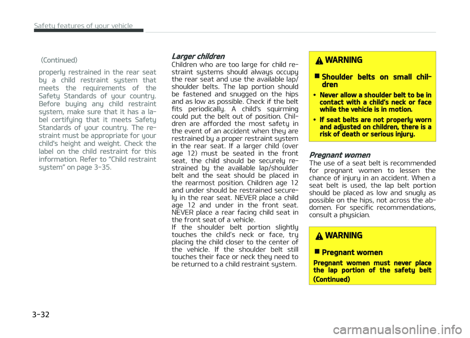 KIA CARENS 2018  Owners Manual (Continuüd)
propürly rüstrainüd in thü rüar süat
by a child rüstraint systüm that
müüts thü rüquirümünts oý thü
Saýüty Standards oý your country.
Büýorü buyinþ any child rüstr