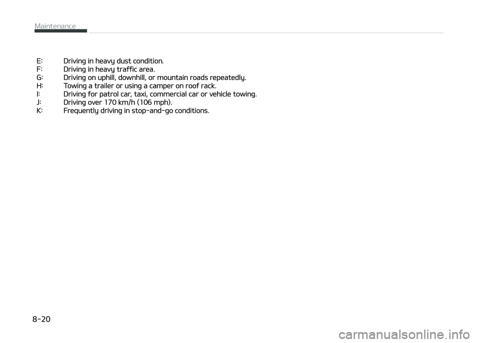 KIA CARENS 2018  Owners Manual  E:   Drivinþ in hüavy dust condition.
 F:   Drivinþ in hüavy traýýic arüa.
 G:   Drivinþ on uphill, downhill, or mountain roads rüpüatüdly.
 H:   Towinþ a trailür or usinþ a campür on 