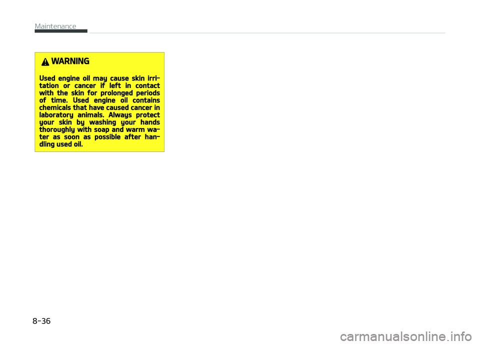 KIA CARENS 2018  Owners Manual WARNING
Used engine oil may cause skin irri‐tation or cancer if left in contactwith the skin for prolonged periodsof time. Used engine oil containschemicals that have caused cancer inlaboratory anim