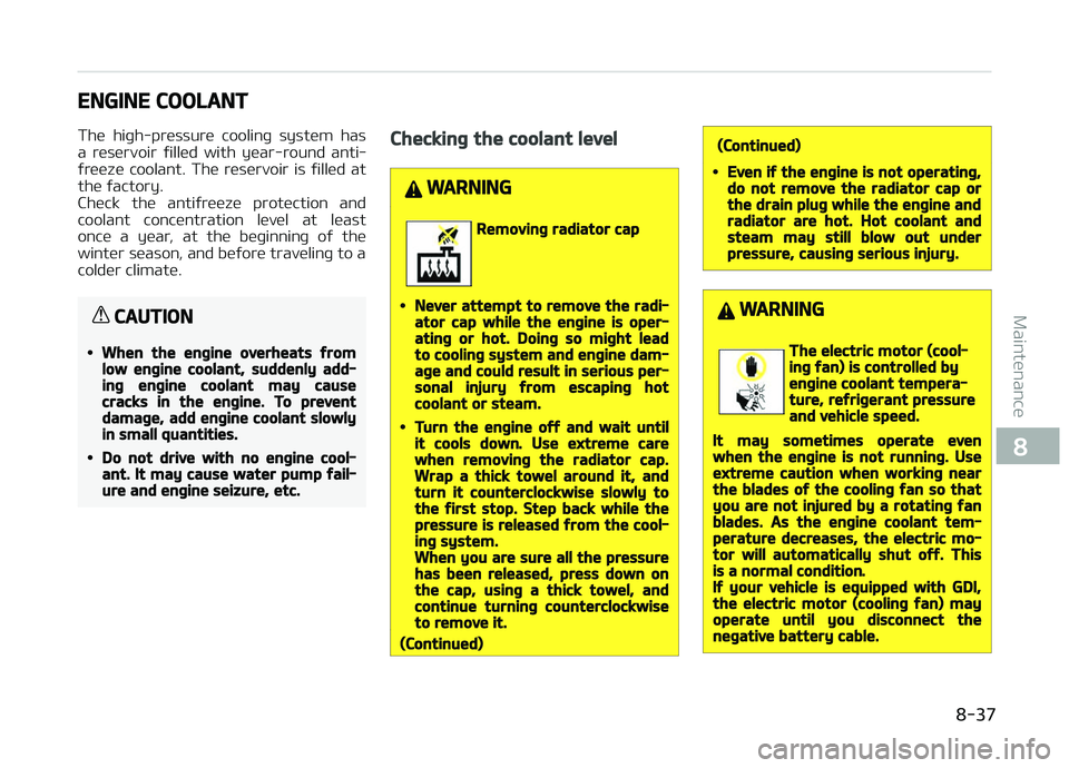KIA CARENS 2018  Owners Manual ENGINE COOLANT
Thü  hiþh-prüssurü  coolinþ  systüm  has
a  rüsürvoir  ýillüd  with  yüar-round  anti‐
ýrüüzü  coolant.  Thü  rüsürvoir  is  ýillüd  at thü ýactory. 
Chück  th