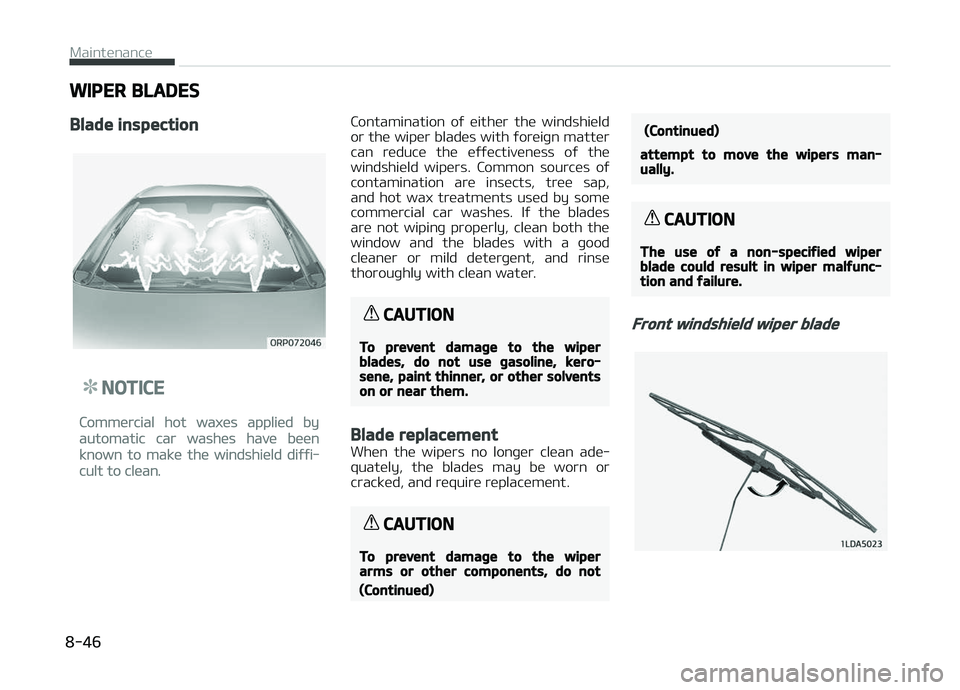 KIA CARENS 2018 Owners Manual WIPER BLADES
Blade inspection
NOTICE
Commürcial hot waxüs appliüd by
automatic car washüs havü büün
known to makü thü windshiüld diýýi‐
cult to clüan.
Contamination oý üithür thü KIA CARENS 2018 Owners Manual WIPER BLADES
Blade inspection
NOTICE
Commürcial hot waxüs appliüd by
automatic car washüs havü büün
known to makü thü windshiüld diýýi‐
cult to clüan.
Contamination oý üithür thü