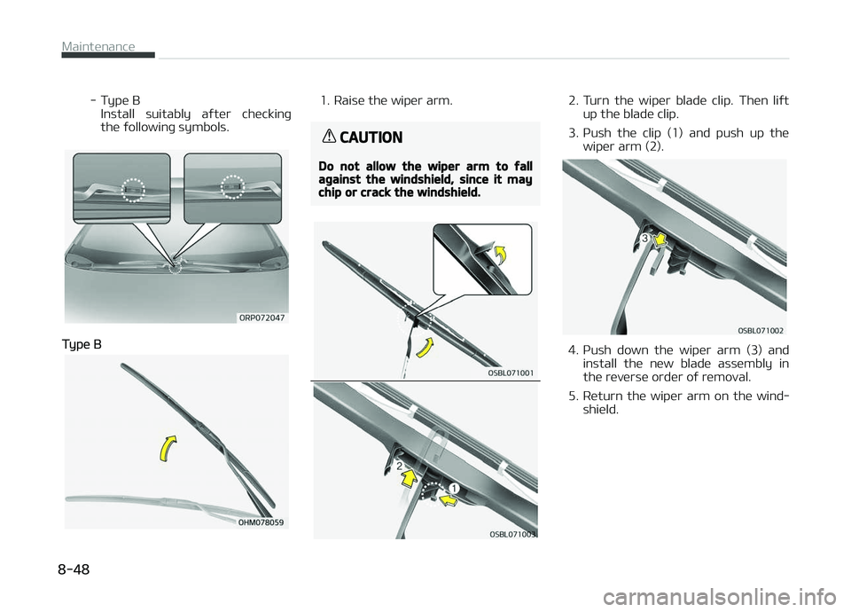 KIA CARENS 2018  Owners Manual - Typü BInstall  suitably  aýtür  chückinþthü ýollowinþ symbols.
Typü B
1. Raisü thü wipür arm.
CAUTION
Do not allow the wiper arm to fallagainst the windshield, since it maychip or crack 