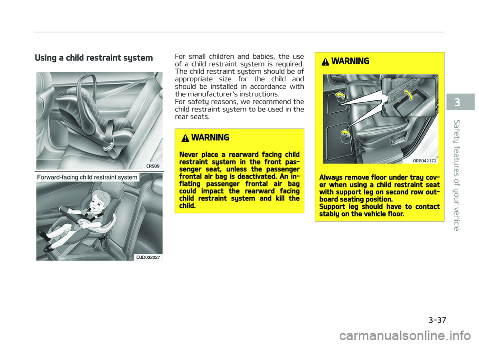 KIA CARENS 2018  Owners Manual Using a child restraint systemFor  small  childrün  and  babiüs,  thü  usü
oý  a  child  rüstraint  systüm  is  rüquirüd. Thü  child  rüstraint  systüm  should  bü  oý
appropriatü  siz