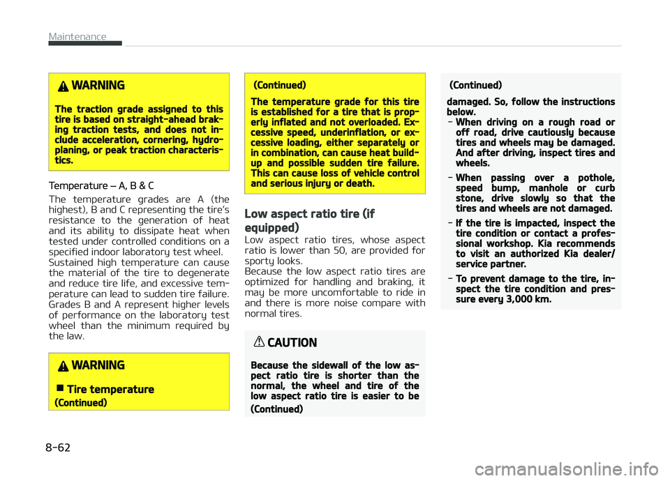 KIA CARENS 2018  Owners Manual WARNING
The traction grade assigned to thistire is based on straight-ahead brak‐ing traction tests, and does not in‐clude acceleration, cornering, hydro‐planing, or peak traction characteris‐t