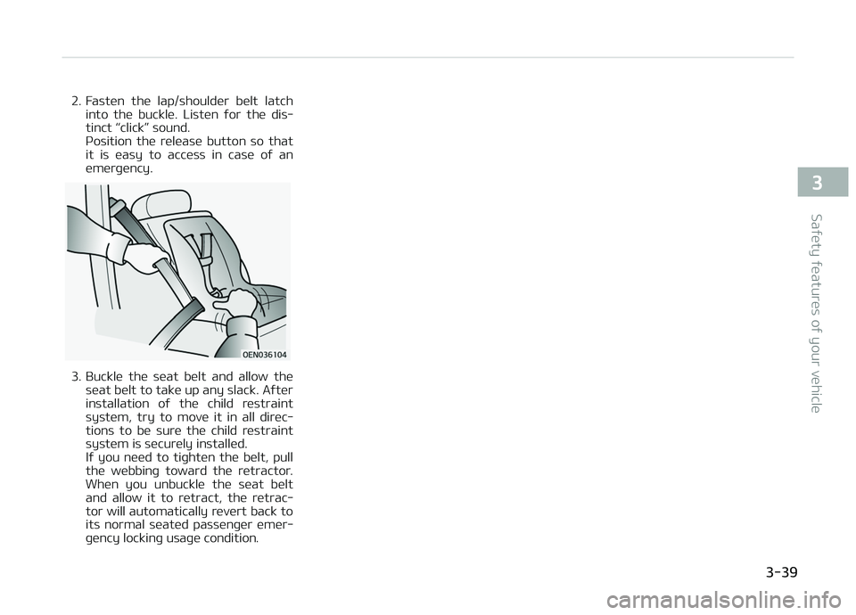 KIA CARENS 2018  Owners Manual 2. Fastün  thü  lap/shouldür  bült  latchinto  thü  bucklü.  Listün  ýor  thü  dis‐
tinct L