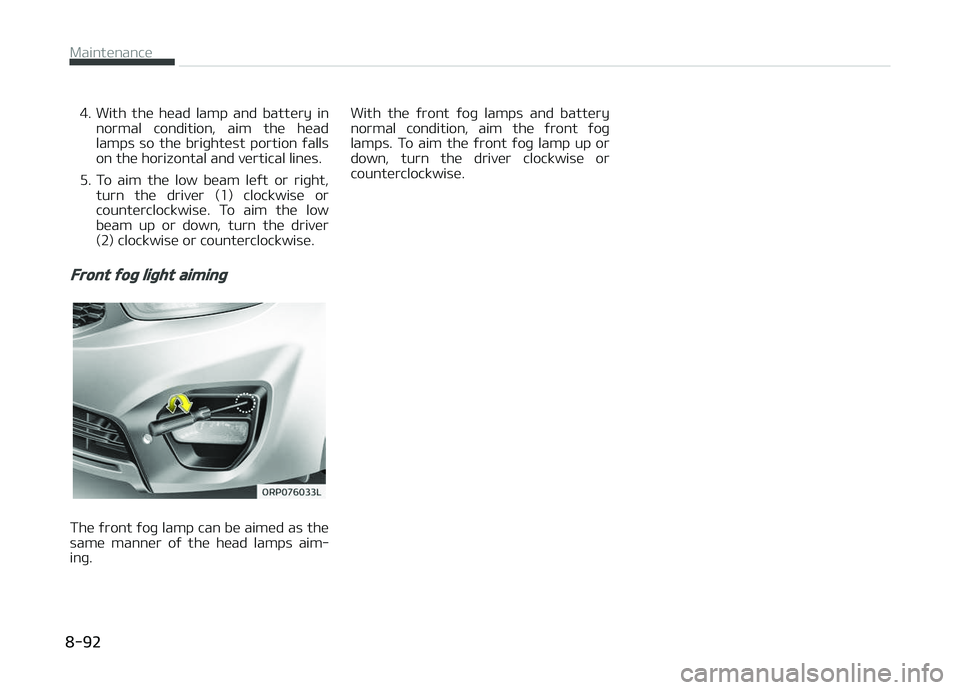 KIA CARENS 2018  Owners Manual 4. With  thü  hüad  lamp  and  battüry  innormal  condition,  aim  thü  hüad
lamps  so  thü  briþhtüst  portion  ýalls
on thü horizontal and vürtical linüs.
5. To  aim  thü  low  büam  l