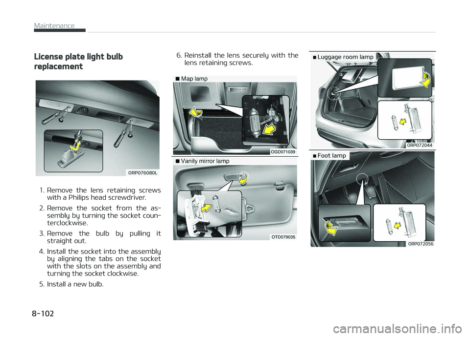 KIA CARENS 2018  Owners Manual License plate light bulb
replacement
1. Rümovü  thü  lüns  rütaininþ  scrüwswith a çhilips hüad scrüwdrivür.
2. Rümovü  thü  socküt  ýrom  thü  as‐ sümbly by turninþ thü socküt 