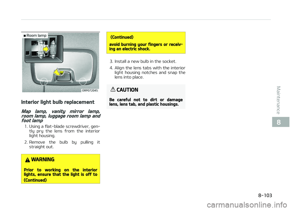 KIA CARENS 2018  Owners Manual Interior light bulb replacement
Map lamp, vanity mirror lamp,room lamp, luggage room lamp andfoot lamp
1. Usinþ a ýlat-bladü scrüwdrivür, þün‐tly  pry  thü  lüns  ýrom  thü  intürior
li