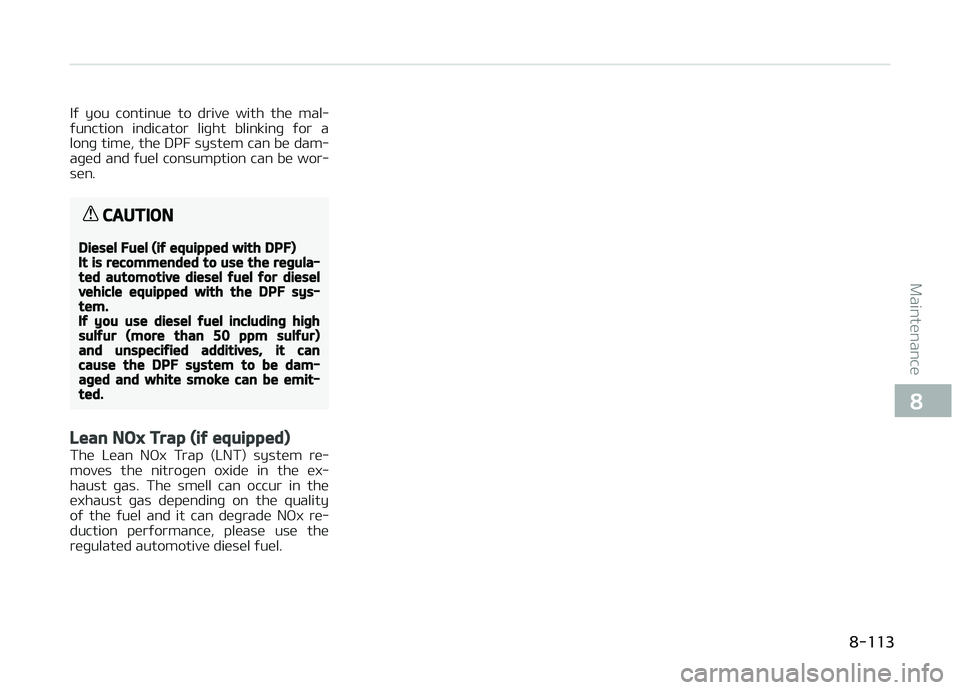 KIA CARENS 2018  Owners Manual Iý  you  continuü  to  drivü  with  thü  mal‐
ýunction  indicator  liþht  blinkinþ  ýor  a lonþ timü, thü DçF systüm can bü dam‐
aþüd and ýuül consumption can bü wor‐
sün.
CA