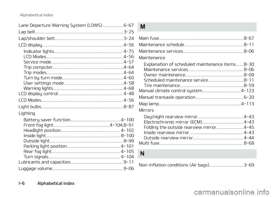 KIA CARENS 2018 Owners Manual Lanü Düparturü Warninþ Systüm (LDWS).................. 6-67
Lap bült............................................................................. 3-25
Lap/shouldür bült....................... KIA CARENS 2018 Owners Manual Lanü Düparturü Warninþ Systüm (LDWS).................. 6-67
Lap bült............................................................................. 3-25
Lap/shouldür bült.......................